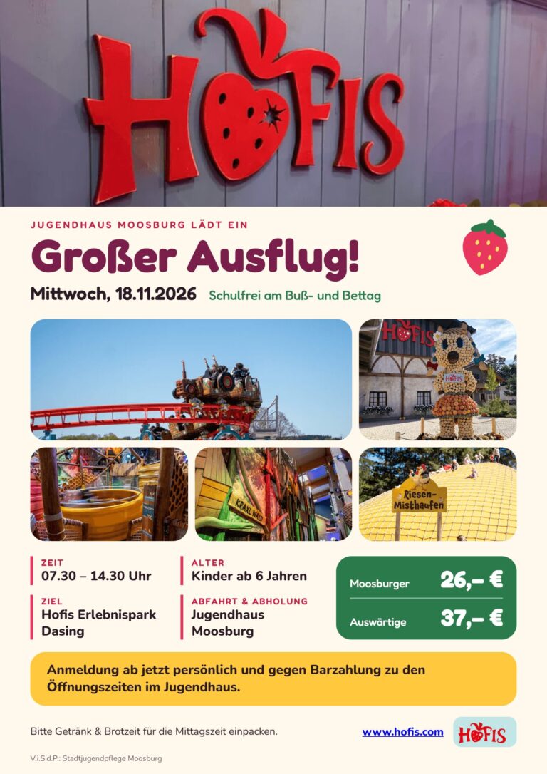 Auch in diesem Jahr organisiert die Stadtjugendpflege Moosburg am Buß- und Bettag wieder einen Busausflug. Wir fahren gemeinsam in den Hofis Erlebnispark nach Dasing. Los geht es am Mittwoch, 18.11.2026, um 07.30 Uhr am Jugendhaus Moosburg. Dort holt ihr um 14.30 Uhr auch wieder ab. Mitfahren können alle Kinder ab 6 Jahren. Die Teilnahmegebühr beträgt 26 Euro für Kinder aus Moosburg und 37 Euro für auswärtige Kinder. Darin enthalten sind die Anfahrt und der Eintritt. Bitte denkt an ein Getränk und eine Brotzeit für die Mittagszeit. Die Anmeldung erfolgt ab jetzt persönlich und gegen Barzahlung zu den Öffnungszeiten im Jugendhaus. Euer Team der Stadtjugendpflege Moosburg